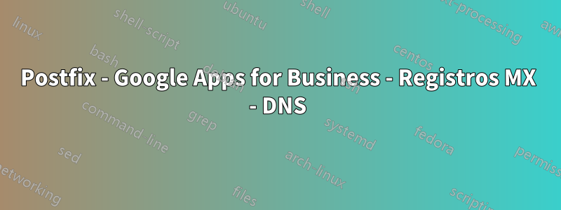 Postfix - Google Apps for Business - Registros MX - DNS