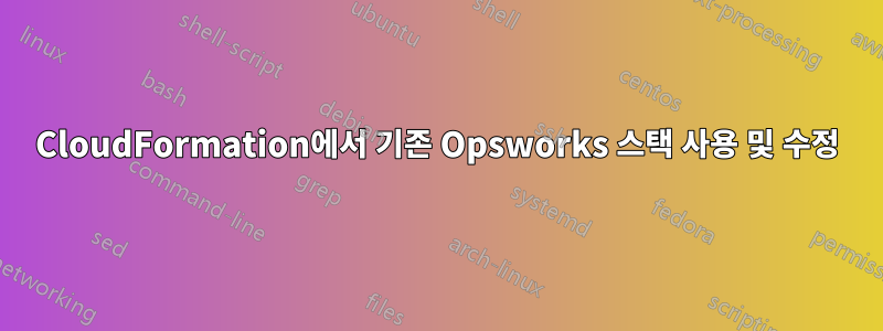 CloudFormation에서 기존 Opsworks 스택 사용 및 수정