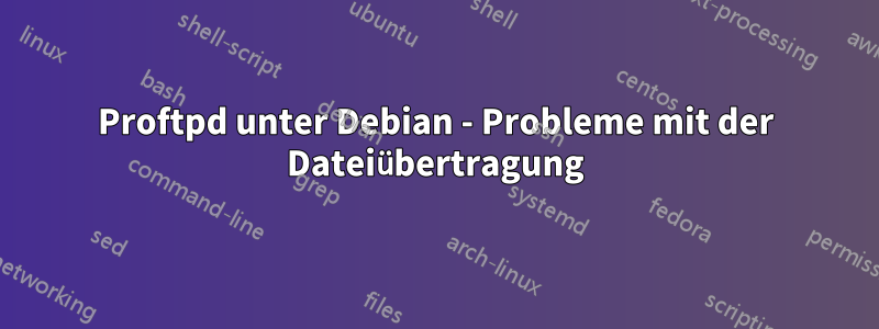 Proftpd unter Debian - Probleme mit der Dateiübertragung