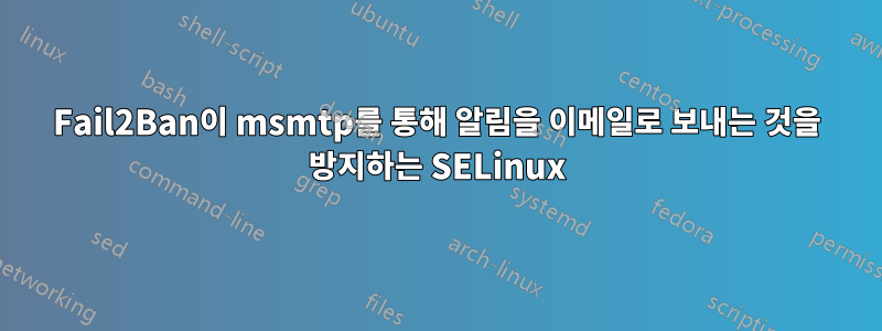 Fail2Ban이 msmtp를 통해 알림을 이메일로 보내는 것을 방지하는 SELinux