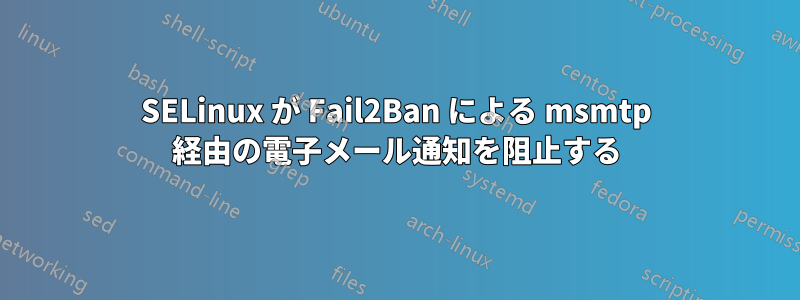 SELinux が Fail2Ban による msmtp 経由の電子メール通知を阻止する