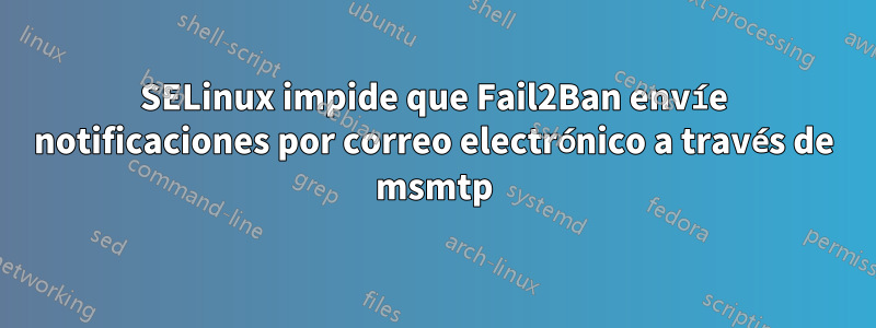 SELinux impide que Fail2Ban envíe notificaciones por correo electrónico a través de msmtp