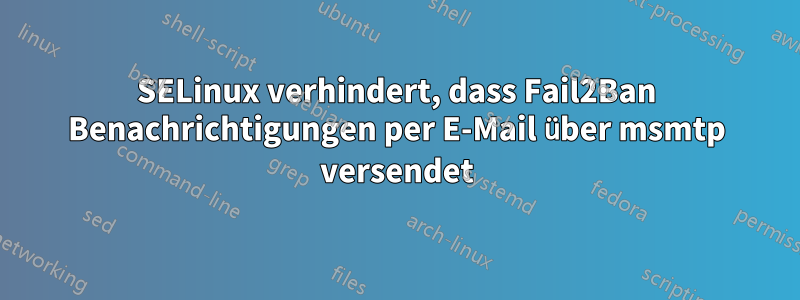 SELinux verhindert, dass Fail2Ban Benachrichtigungen per E-Mail über msmtp versendet