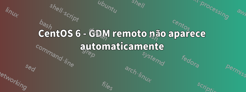 CentOS 6 - GDM remoto não aparece automaticamente