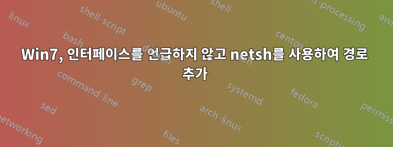 Win7, 인터페이스를 언급하지 않고 netsh를 사용하여 경로 추가