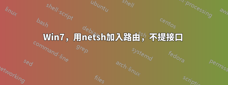 Win7，用netsh加入路由，不提接口