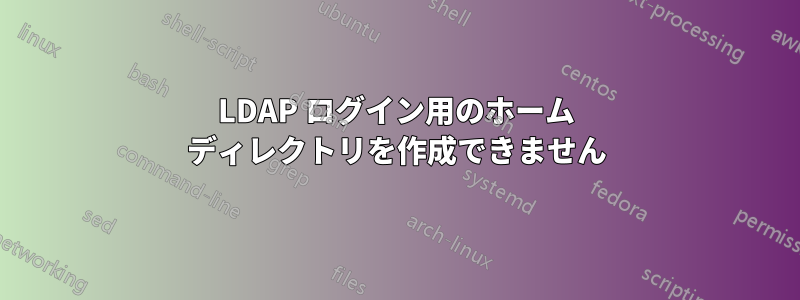 LDAP ログイン用のホーム ディレクトリを作成できません