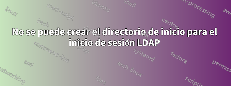 No se puede crear el directorio de inicio para el inicio de sesión LDAP