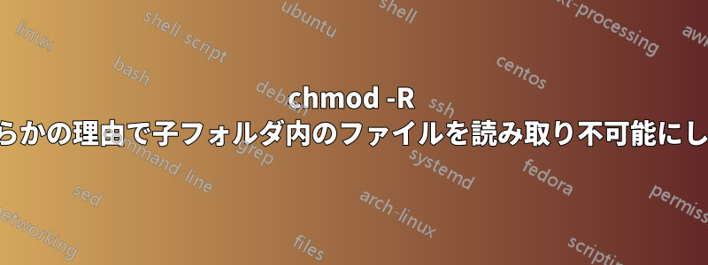 chmod -R は何らかの理由で子フォルダ内のファイルを読み取り不可能にします