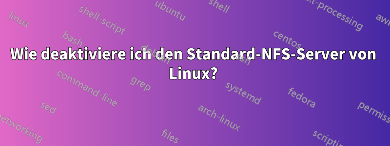 Wie deaktiviere ich den Standard-NFS-Server von Linux?