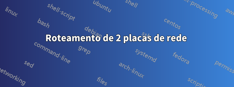 Roteamento de 2 placas de rede