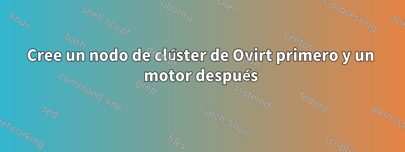 Cree un nodo de clúster de Ovirt primero y un motor después