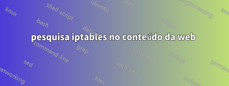 pesquisa iptables no conteúdo da web