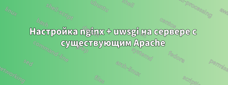 Настройка nginx + uwsgi на сервере с существующим Apache