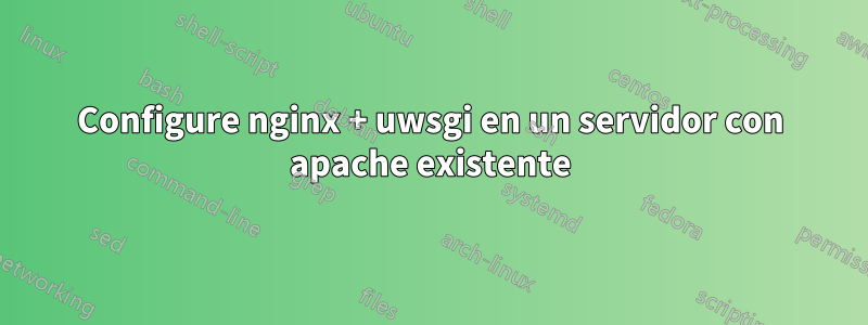 Configure nginx + uwsgi en un servidor con apache existente