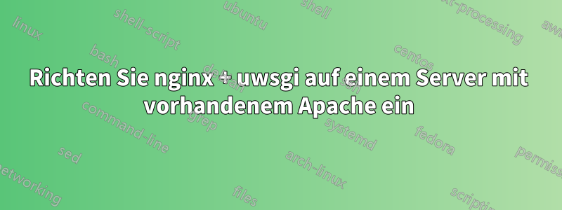 Richten Sie nginx + uwsgi auf einem Server mit vorhandenem Apache ein