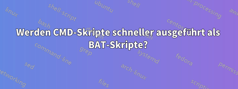 Werden CMD-Skripte schneller ausgeführt als BAT-Skripte?