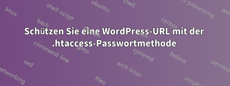 Schützen Sie eine WordPress-URL mit der .htaccess-Passwortmethode