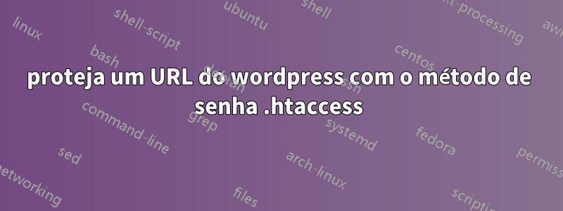 proteja um URL do wordpress com o método de senha .htaccess