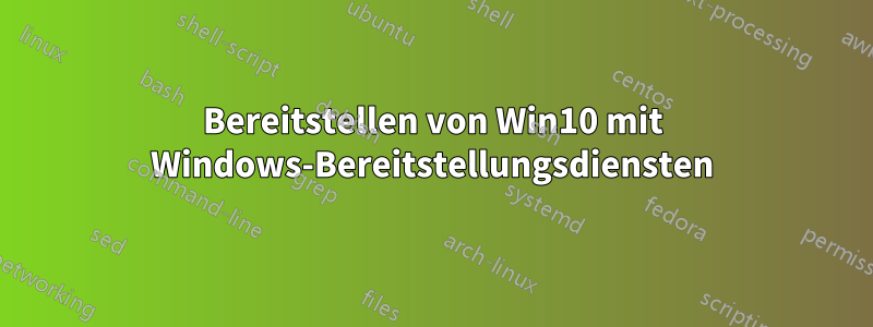 Bereitstellen von Win10 mit Windows-Bereitstellungsdiensten