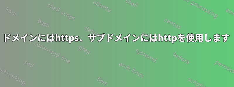 ドメインにはhttps、サブドメインにはhttpを使用します