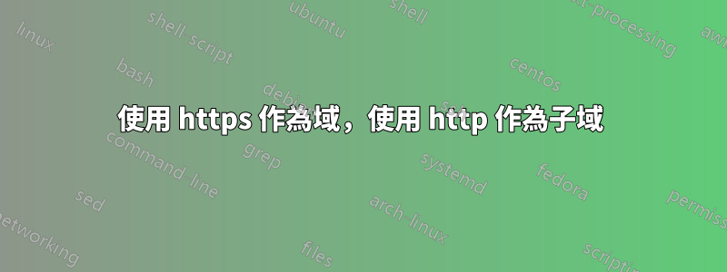 使用 https 作為域，使用 http 作為子域