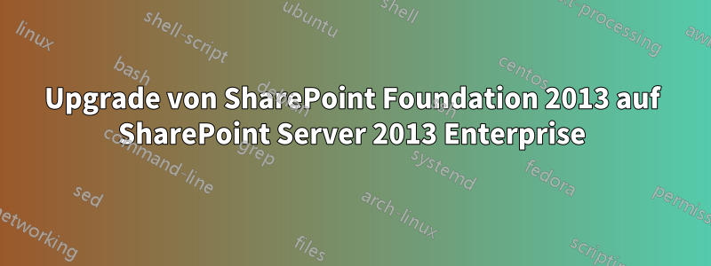 Upgrade von SharePoint Foundation 2013 auf SharePoint Server 2013 Enterprise