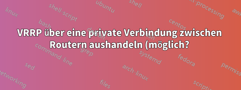 VRRP über eine private Verbindung zwischen Routern aushandeln (möglich?)