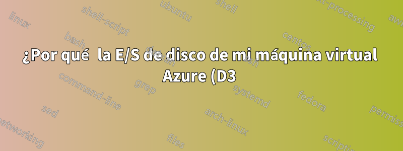 ¿Por qué la E/S de disco de mi máquina virtual Azure (D3) es increíblemente lenta?