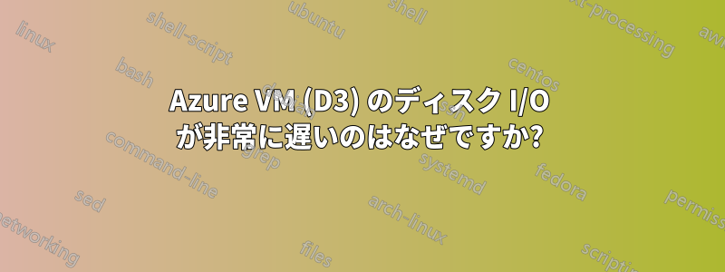 Azure VM (D3) のディスク I/O が非常に遅いのはなぜですか?