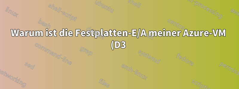 Warum ist die Festplatten-E/A meiner Azure-VM (D3) wahnsinnig langsam?
