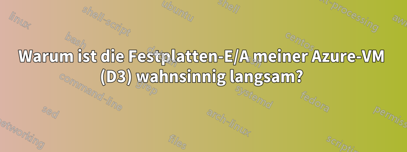 Warum ist die Festplatten-E/A meiner Azure-VM (D3) wahnsinnig langsam?