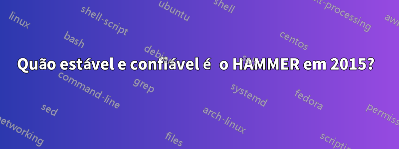 Quão estável e confiável é o HAMMER em 2015? 