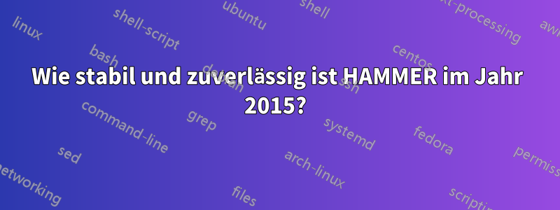 Wie stabil und zuverlässig ist HAMMER im Jahr 2015? 