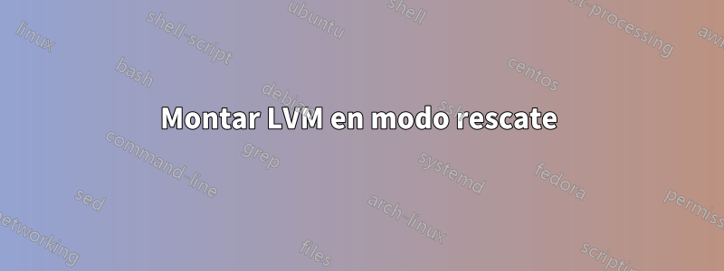 Montar LVM en modo rescate