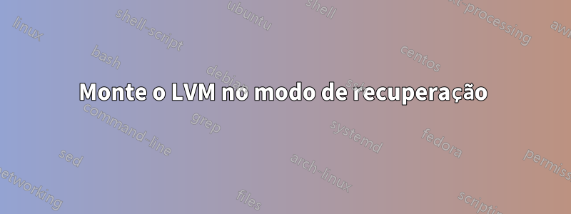 Monte o LVM no modo de recuperação