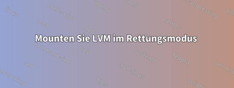 Mounten Sie LVM im Rettungsmodus