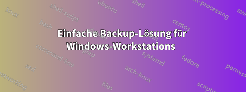 Einfache Backup-Lösung für Windows-Workstations 