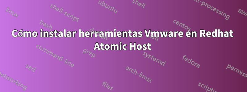 Cómo instalar herramientas Vmware en Redhat Atomic Host