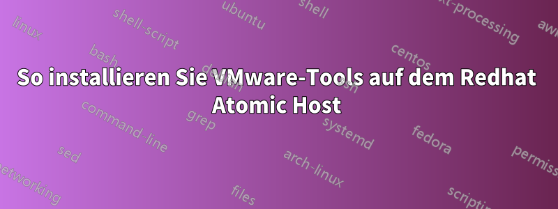 So installieren Sie VMware-Tools auf dem Redhat Atomic Host