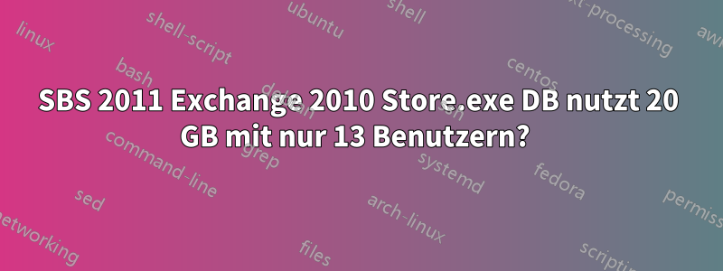 SBS 2011 Exchange 2010 Store.exe DB nutzt 20 GB mit nur 13 Benutzern? 