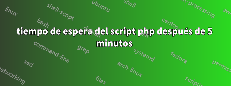 tiempo de espera del script php después de 5 minutos