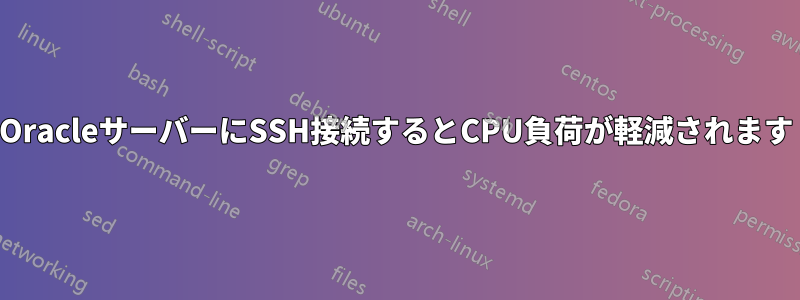 OracleサーバーにSSH接続するとCPU負荷が軽減されます