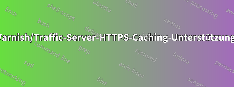 Varnish/Traffic-Server-HTTPS-Caching-Unterstützung