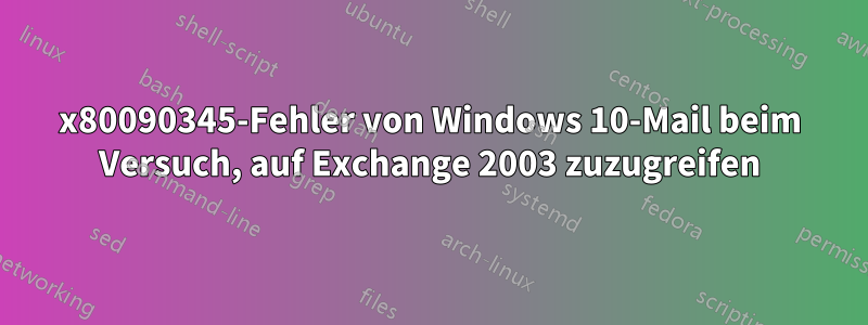 0x80090345-Fehler von Windows 10-Mail beim Versuch, auf Exchange 2003 zuzugreifen