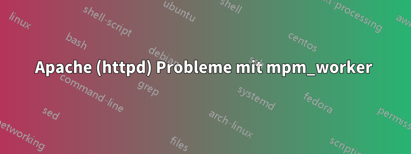 Apache (httpd) Probleme mit mpm_worker