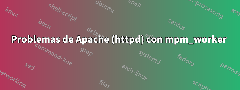 Problemas de Apache (httpd) con mpm_worker