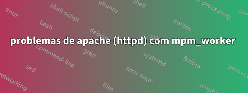 problemas de apache (httpd) com mpm_worker