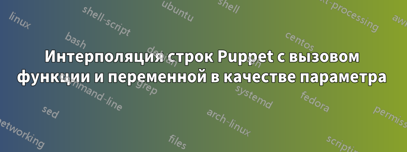 Интерполяция строк Puppet с вызовом функции и переменной в качестве параметра