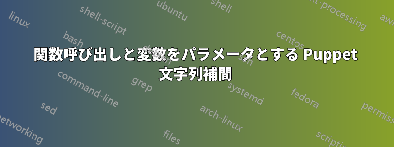 関数呼び出しと変数をパラメータとする Puppet 文字列補間